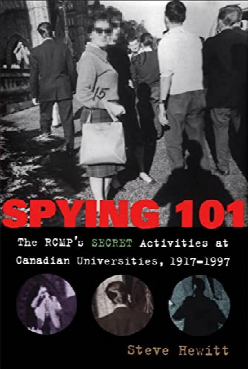 Spying 101 : The RCMP's Secret Activities at Canadian Universities, 1917-1997. First Edition in dust jacket