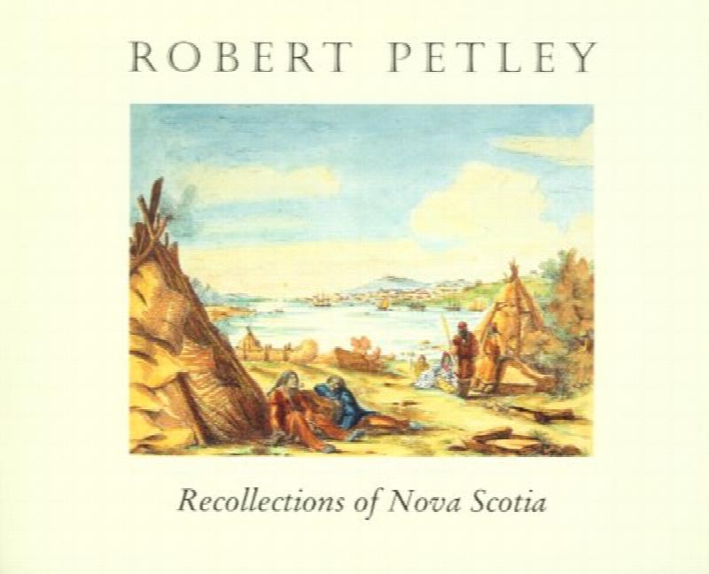 Image for Robert Petley : Recollections of Nova Scotia . Art Gallery of Nova Scotia, John and Norman Oyler Gallery (18), 9 July 1999 - 9 January 2000 Robert Petley : Recollections of Nova Scotia . Art Gallery of Nova Scotia, John and Norman Oyler Gallery (18), 9 July 1999 - 9 January 2000