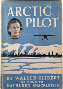 Image for Arctic Pilot : Life and Work on North Canadian Air Routes : The Experiences of Walter E. Gilbert as told to Kathleen Shackleton. First Edition in dust jacket Arctic Pilot : Life and Work on North Canadian Air Routes : The Experiences of Walter E. Gilbert as told to Kathleen Shackleton. First Edition in dust jacket