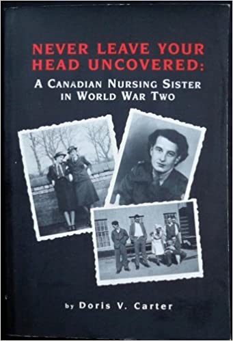 Never Leave Your Head Uncovered : A Canadian Nursing Sister in World War Two. First Edition