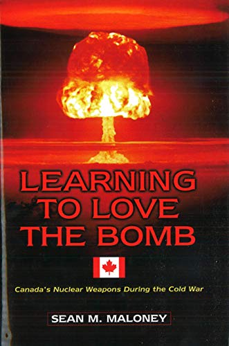 Learning to Love the Bomb : Canada's Nuclear Weapons During the Cold War. First Printing in dust jacket