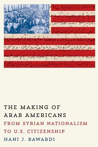 The Making of Arab Americans : From Syrian Nationalism to U.S. Citizenship. First Edition in dust jacket