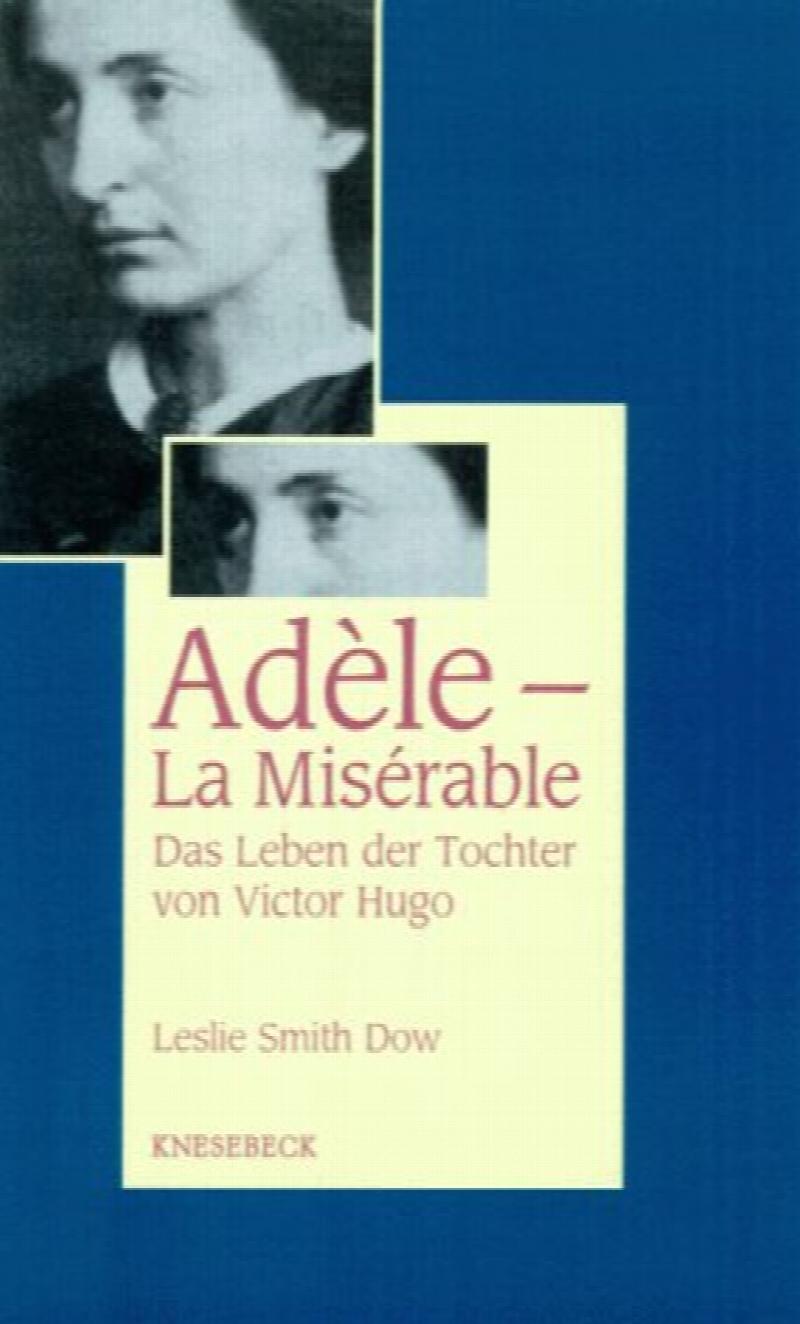 Image for Adele - La Miserable : Das Leben der Tochter von Victor Hugo.  German edition in dust jacket.