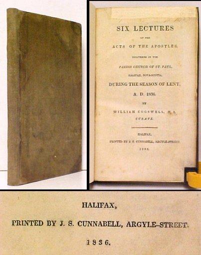 Six Lectures on the Acts of the Apostles, delivered in the Parish of St.Paul, Halifax, Nova-Scotia, During the Season of Lent, A.D. 1836. First Edition