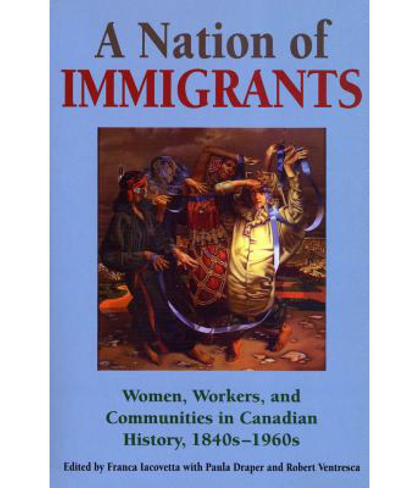 Image for A Nation of Immigrants : Women, Workers, and Communities in Canadian History, 1840s-1960s. Second Paperback Printing