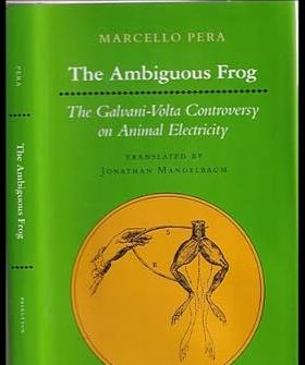 The Ambiguous Frog : The Galvani-Volta Controversy on Animal Electricity. First American Printing in dust jacket