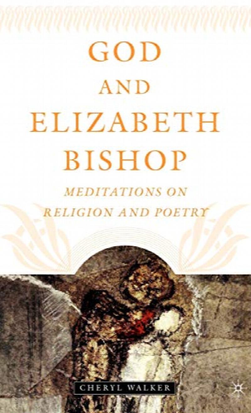 God and Elizabeth Bishop : Meditations on Religion and Poetry . First Edition in dust jacket, Signed
