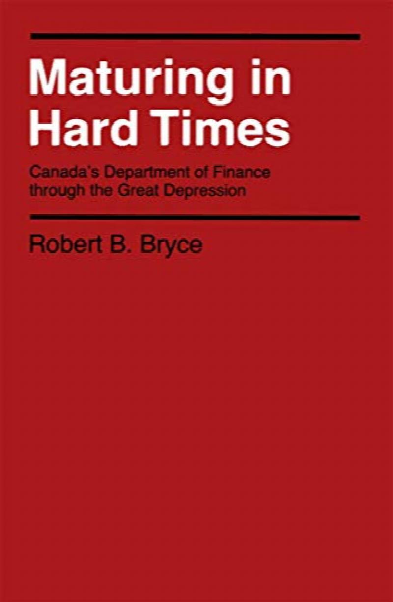 Maturing in Hard Times : Canada's Department of Finance through the Great Depression. First Edition in dust jacket.