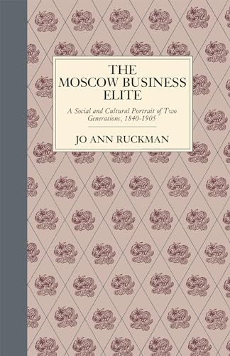 The Moscow Business Elite : A Social and Cultural Portrait of Two Generations, 1840-1905. First Edition in dust jacket.