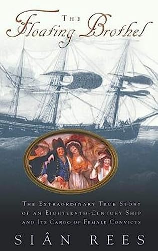 The Floating Brothel : The Extraordinary True Story of an Eighteenth-Century Ship and Its Cargo of Female Convicts. First Edition in dust jacket