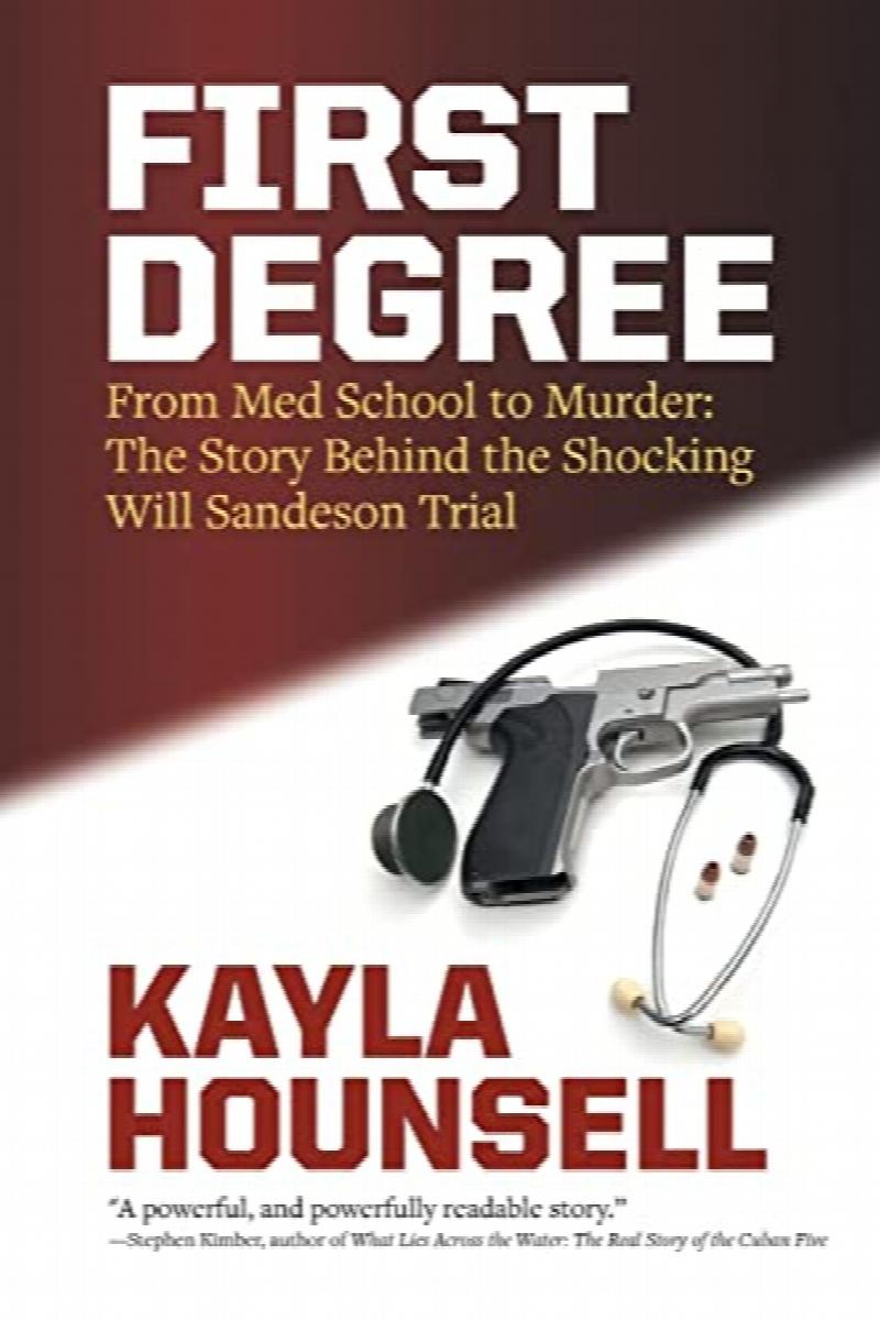 First Degree : From Med School to Murder : The Story behind the Shocking Will Sandeson Trial. First Edition