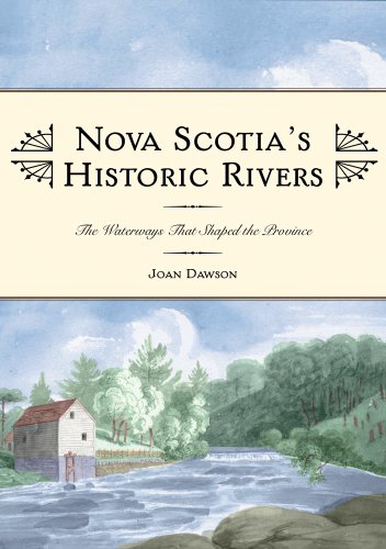 Nova Scotia's Historic Rivers - The Waterways That Shaped the Province. First Edition