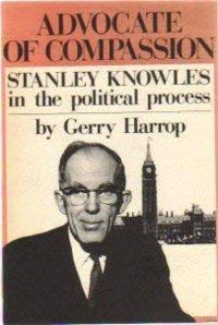 Advocate of Compassion : Stanley Knowles in the Political Process. First Edition, Signed