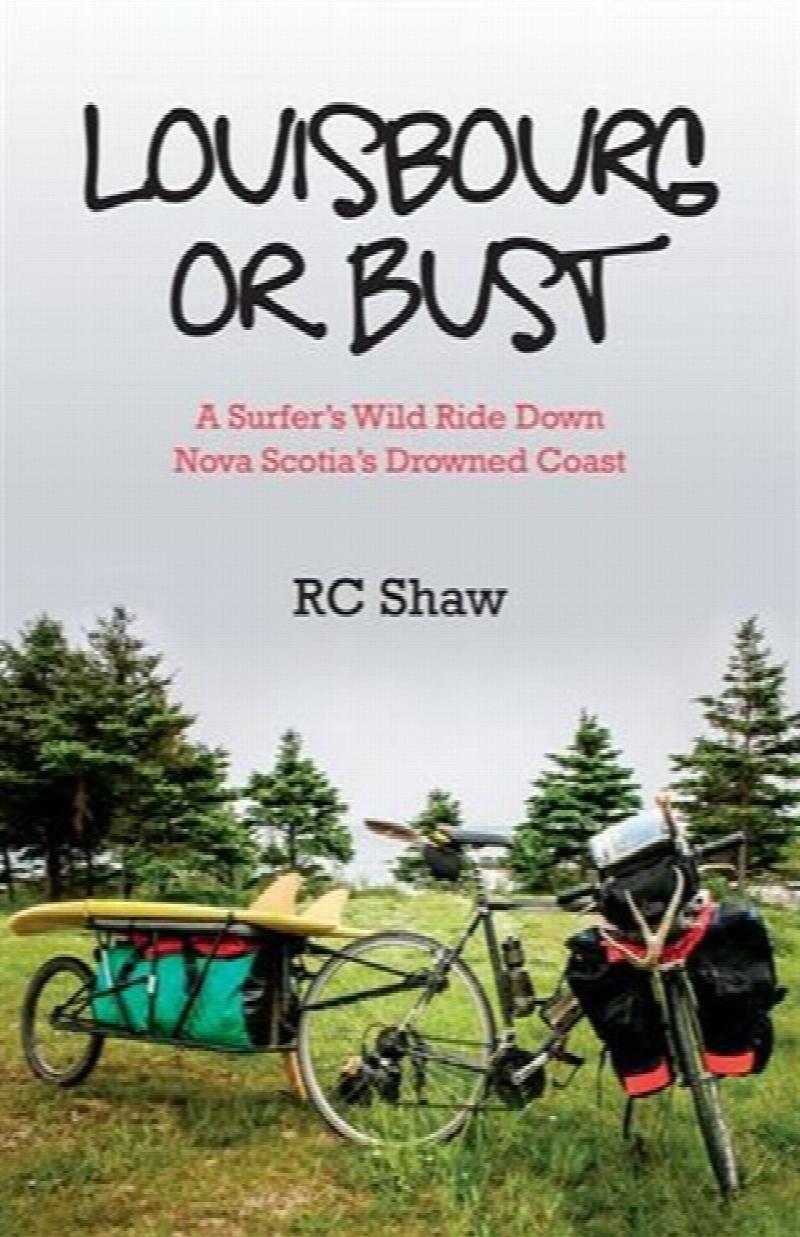 Louisbourg or Bust : A Surfer's Wild Ride down Nova Scotia's Drowned Coast. First Edition