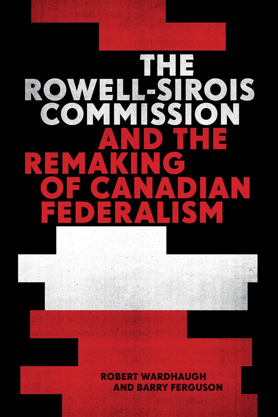 The Rowell-Sirois Commission and the Remaking of Canadian Federalism .First Edition in dust jacket