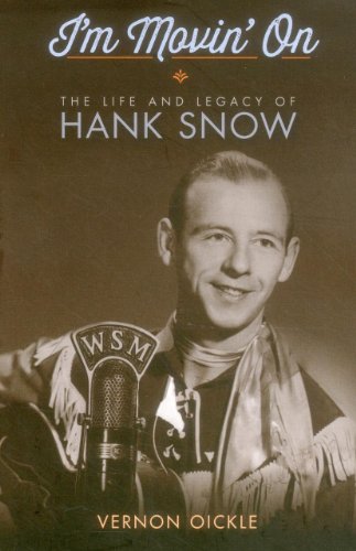 I'm Movin' On : The Life and Legacy of Hank Snow. First Edition