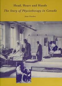 Head, Heart and Hands : The Story of Physiotherapy in Canada. First Edition, Paperback, Signed