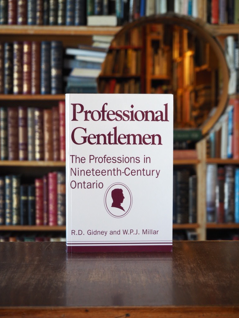 Professional Gentlemen : The Professions in Nineteenth-Century Ontario.