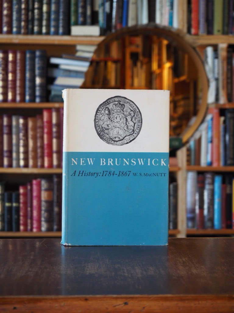 New Brunswick : A History: 1784-1867. 1st edition.