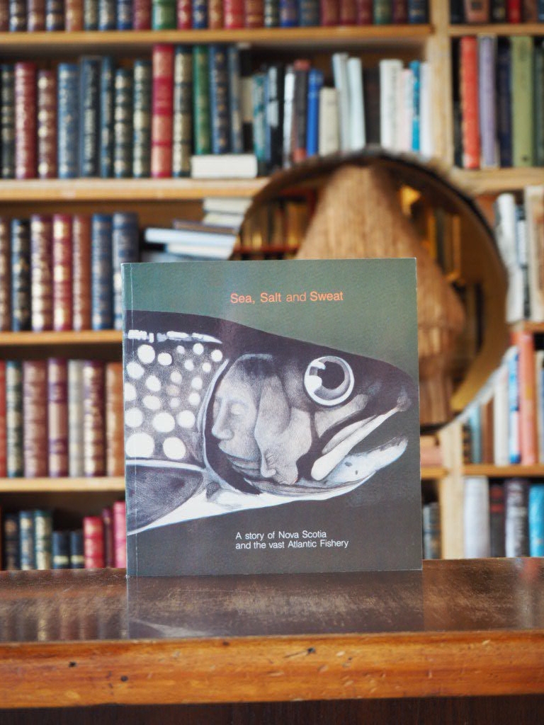 Sea, Salt & Sweat : A Story of Nova Scotia and the Vast Atlantic Fishery. Second Edition