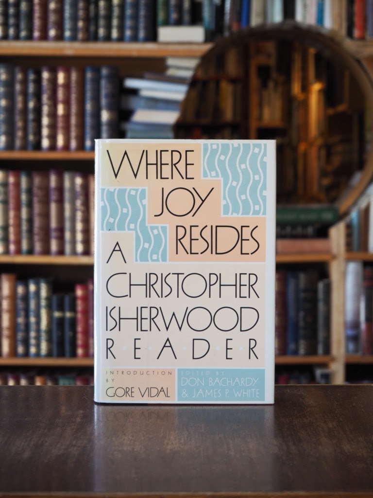 Where Joy Resides: A Christopher Isherwood Reader. First American Edition in dustjacket