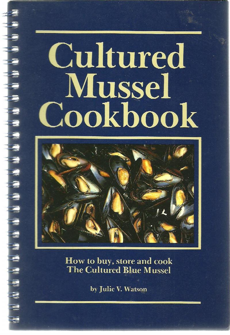 Cultured Mussel Cookbook : How to buy, store and cook the Cultured Blue Mussel. First Edition