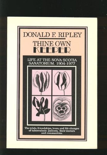 Thine Own Keeper: Life at the Nova Scotia Sanatorium, 1904-1977. First Edition.