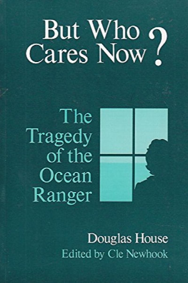 But Who Cares Now The Tragedy of the Ocean Ranger. First Paperback Edition