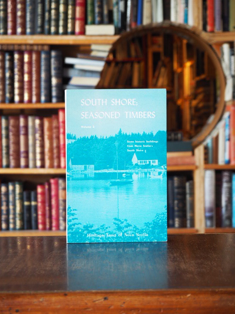 South Shore; Seasoned Timbers : Volume 2 - Some historic buildings from Nova Scotia's South Shore. 2nd Printing