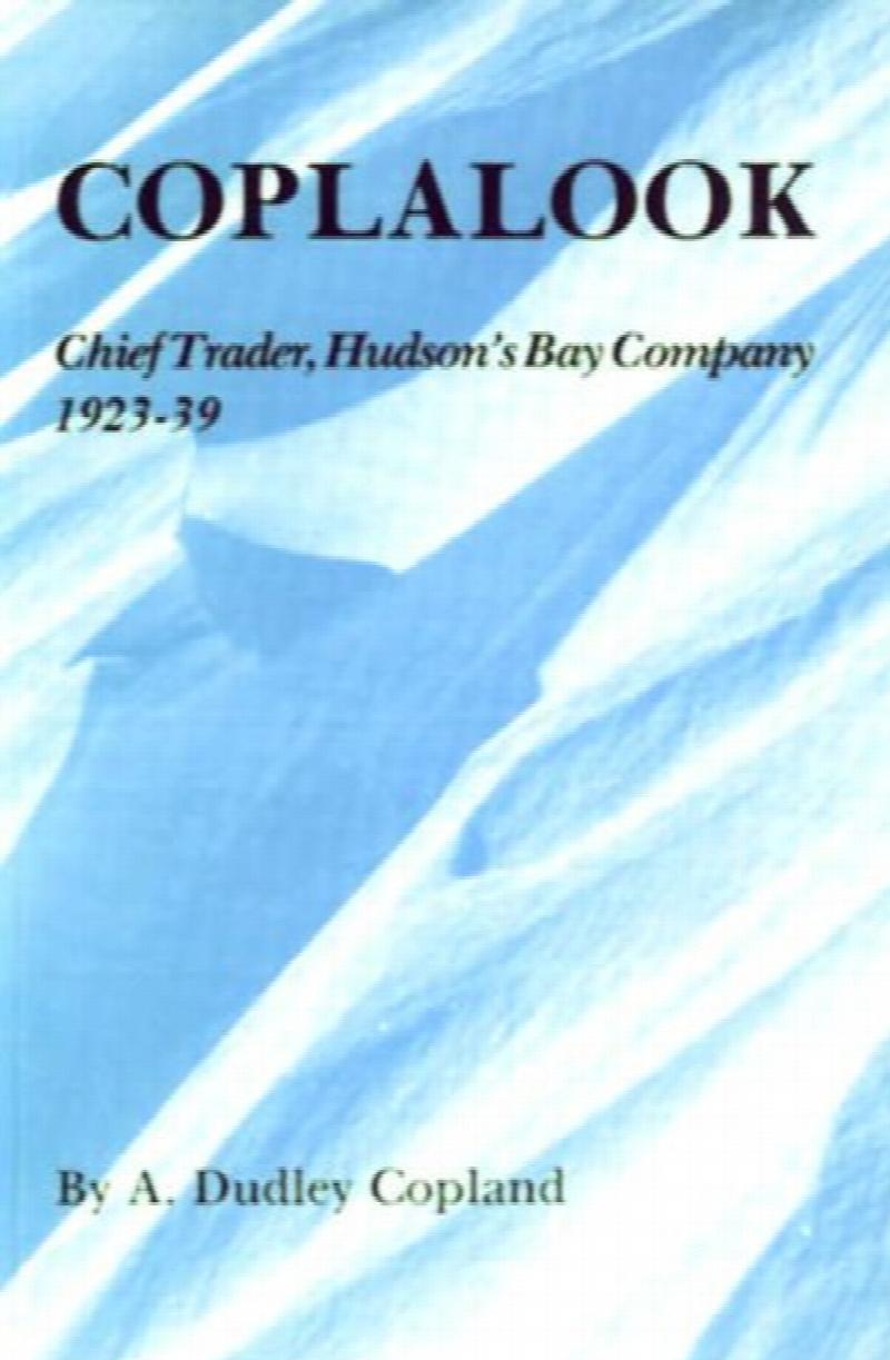 Coplalook Chief Trader, Hudson's Bay Company 1923-1939. First Edition in dust jacket