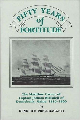 Fifty Years of Fortitude : The Maritime Career of Captain Jotham Blaisdell of Kennebunk, Maine, 1810-1860. in dj