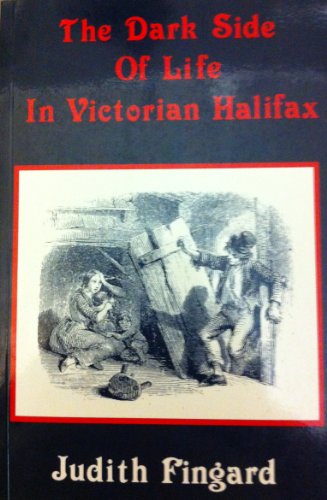 The Dark Side of Life in Victorian Halifax. Second Printing