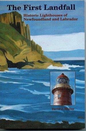The First Landfall : Historic Lighthouses of Newfoundland and Labrador. First Edition