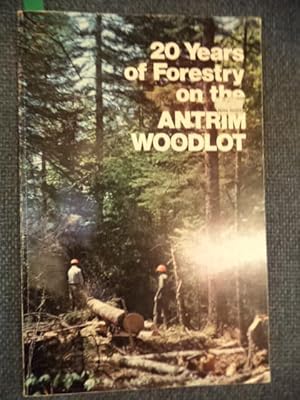 Image for 20 Years of Forestry on the Antrim Woodlot 1951-1970 20 Years of Forestry on the Antrim Woodlot 1951-1970