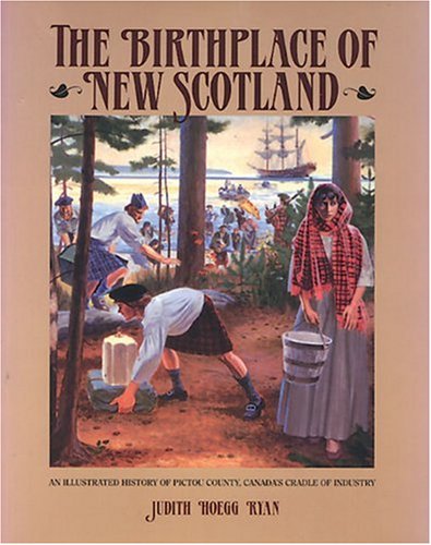 Image for Birthplace of New Scotland : An Illustrated History of Pictou County, Canada's Cradle of Industry. First Edition