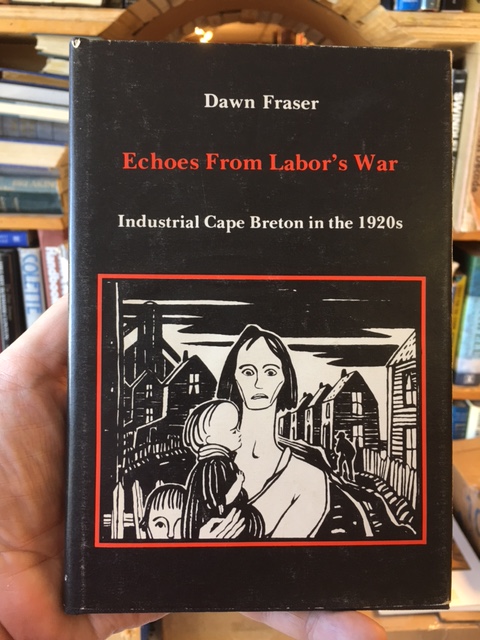 Echoes From Labor's Wars : Industrial Cape Breton in the 1920s : Narrative verse by Dawn Fraser. NHP edition. First Hardcover Printing in dustjacket Image for Echoes From Labor's Wars : Industrial Cape Breton in the 1920s : Narrative verse by Dawn Fraser. NHP edition. First Hardcover Printing in dustjacket