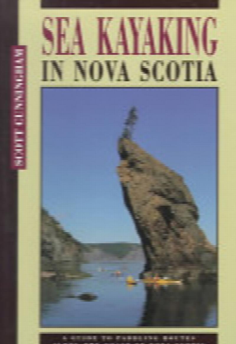 Sea Kayaking in Nova Scotia : A Guide to Paddling Routes Along the Coast of Nova Scotia. First Edition