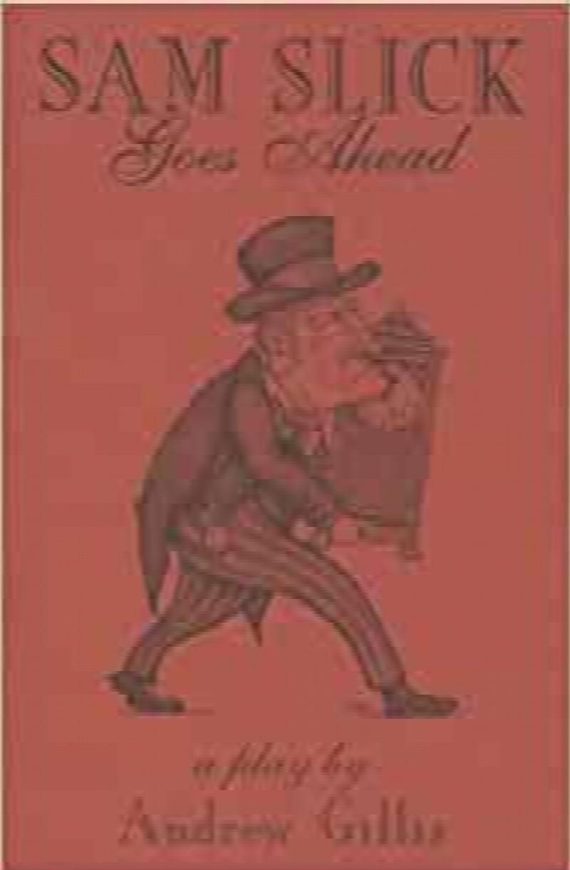 Sam Slick Goes Ahead : A play. First Edition