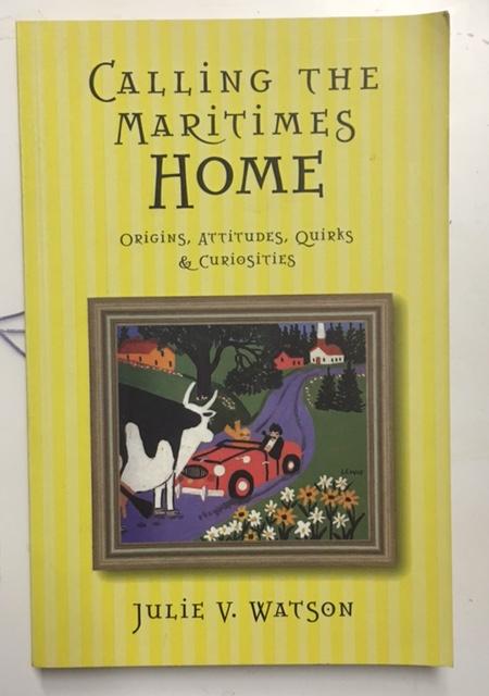 Calling the Maritimes Home : Origins, Attitudes, Quirks & Curiosities. First Edition
