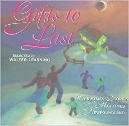 Image for Gifts to Last : Christmas Stories from the Maritimes and Newfoundland. First Edition Gifts to Last : Christmas Stories from the Maritimes and Newfoundland. First Edition