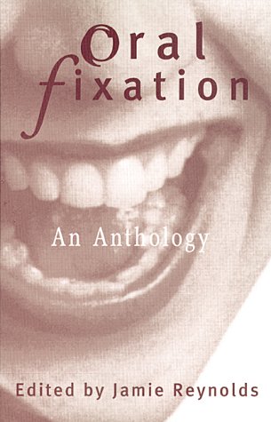 Oral Fixation : An Anthology. First Edition