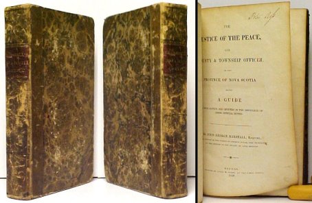 The Justice of the Peace, and County and Township Officer, in the Province of Nova Scotia : Being a Guide to Justice and Officers in the Discharge of Their Official Duties. First Edition