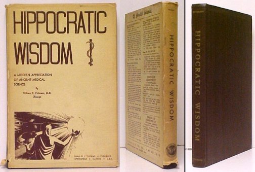 Hippocratic Wisdom : For Him Who Wishes to Pursue Properly the Science of Medicine. A Modern Appreciation of Ancient Scientific Achievement. in dustjacket.