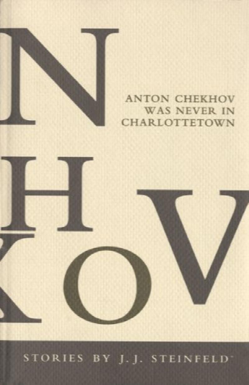 Anton Chekhov Was Never In Charlottetown : Stories by J.J. Steinfeld. First Edition