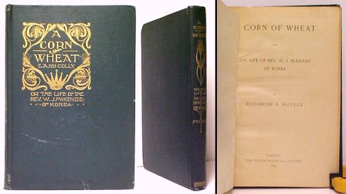 Corn of Wheat, or The Life of Rev. W. J. McKenzie of Korea. 1st ed. Image for Corn of Wheat, or The Life of Rev. W. J. McKenzie of Korea. 1st ed.