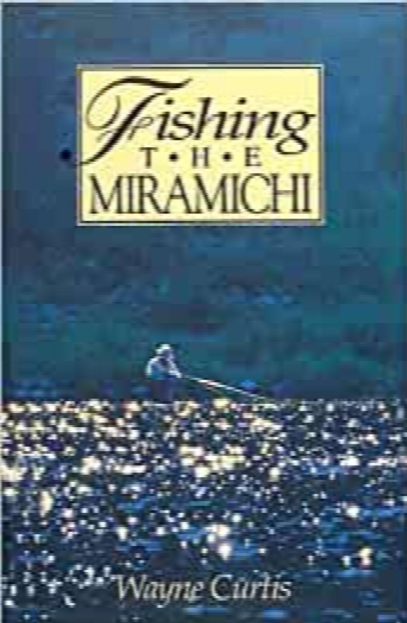 Fishing the Miramichi. First Goose Lane Printing