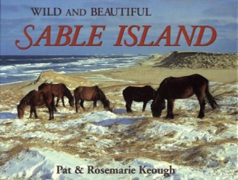Image for Wild and Beautiful Sable Island : Sand, Seals, Wild Horses, and Shipwrecks,Nova Scotia, Canada. First Edition Wild and Beautiful Sable Island : Sand, Seals, Wild Horses, and Shipwrecks,Nova Scotia, Canada. First Edition