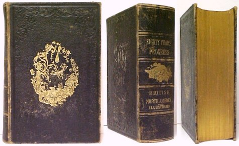 Eighty Years' Progress of British North America : Showing the wonderful development of its natural resources, by the unbounded energy and enterprise of it's inhabitants; giving, in historical form, the vast improvements made in agriculture, commerce, and