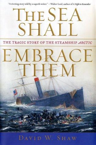 Sea Shall Embrace Them : The Tragic Story of the Steamship Arctic. First Edition in dustjacket