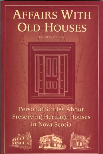 Affairs with Old Houses : Personal Stories About Preserving Heritage Houses in Nova Scotia. First Edition
